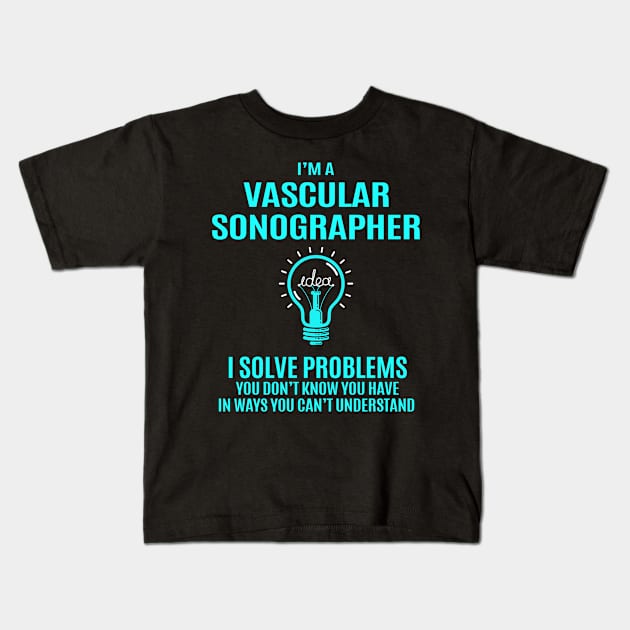 Vascular Sonographer - I Solve Problems Kids T-Shirt by connieramonaa